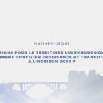 Retour sur la matinée-débat : « Visions pour le territoire luxembourgeois, comment concilier croissance et transitions à l’horizon 2050 ? »